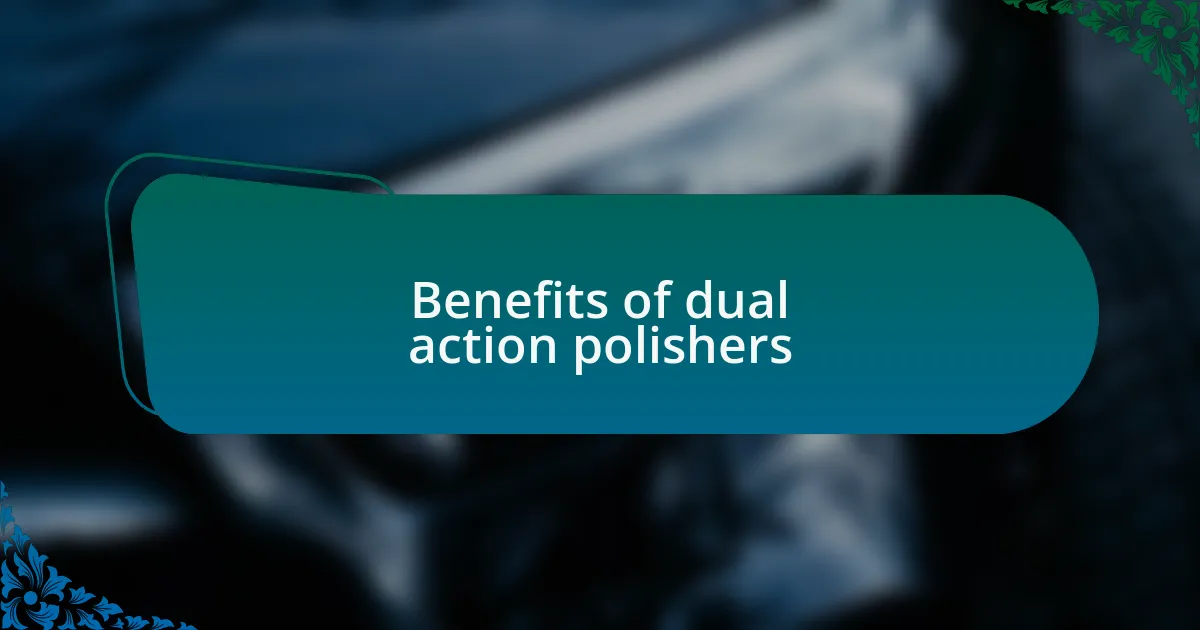 Benefits of dual action polishers