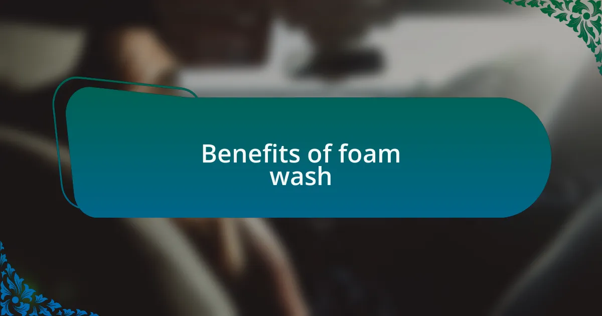 Benefits of foam wash