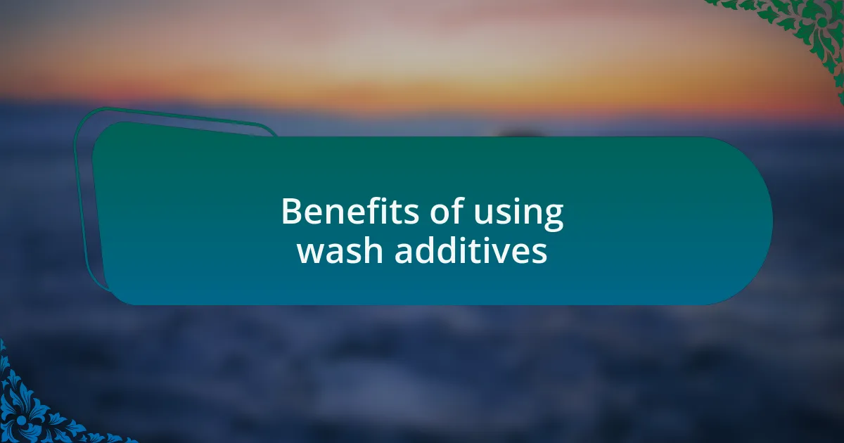 Benefits of using wash additives