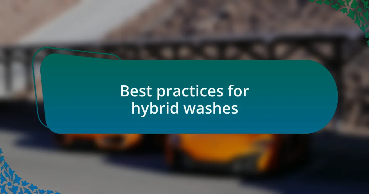 Best practices for hybrid washes