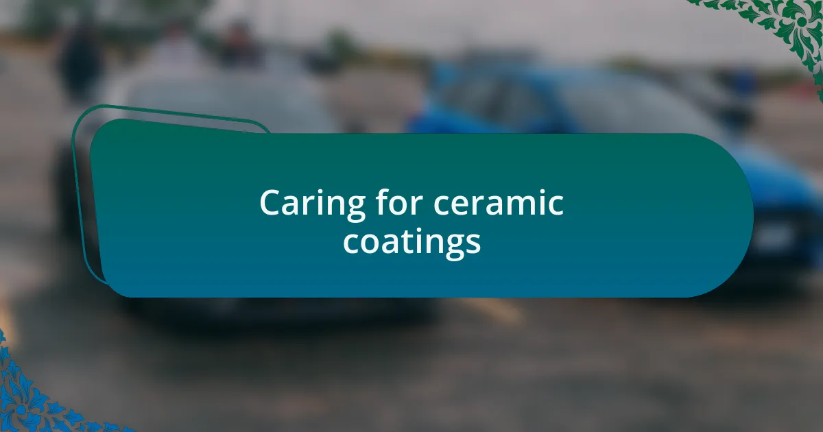 Caring for ceramic coatings