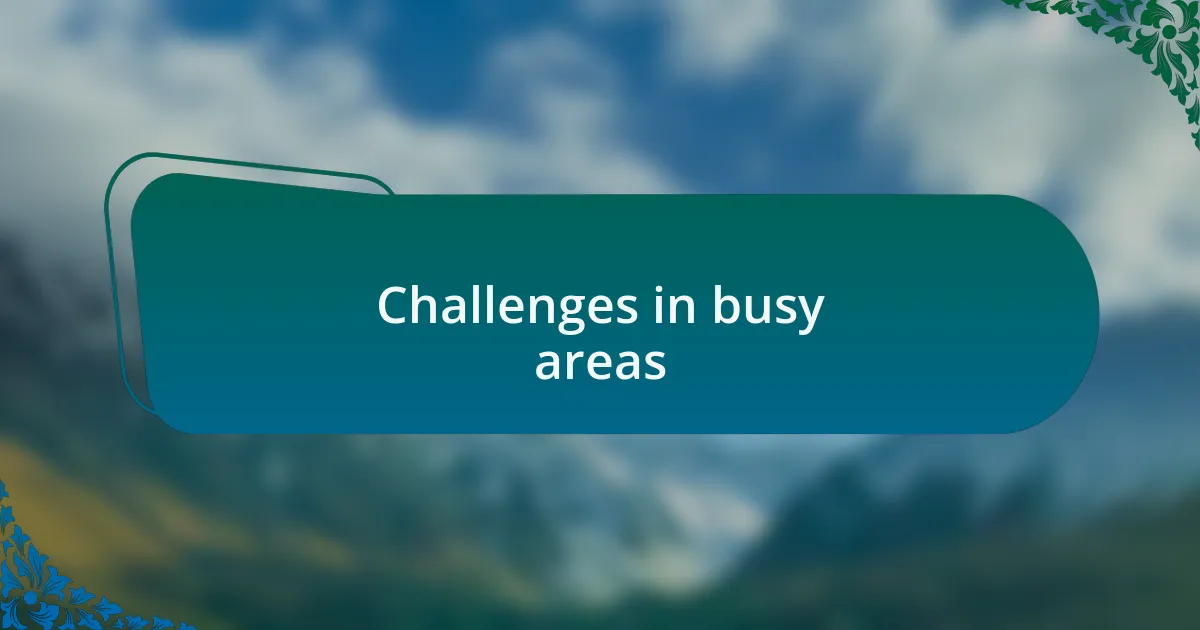 Challenges in busy areas