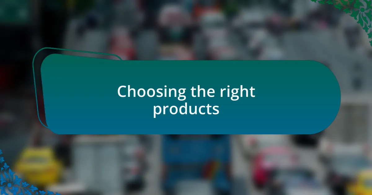 Choosing the right products