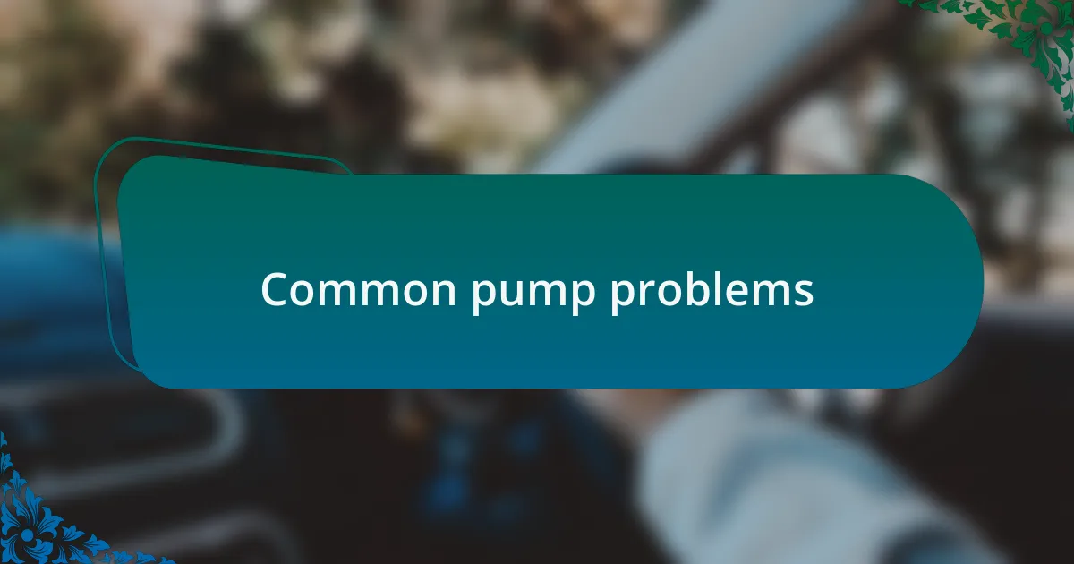 Common pump problems