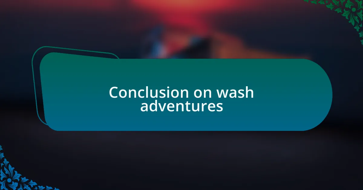 Conclusion on wash adventures