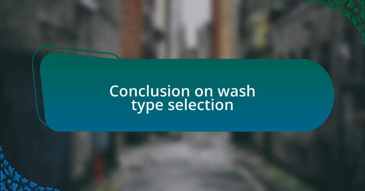 Conclusion on wash type selection