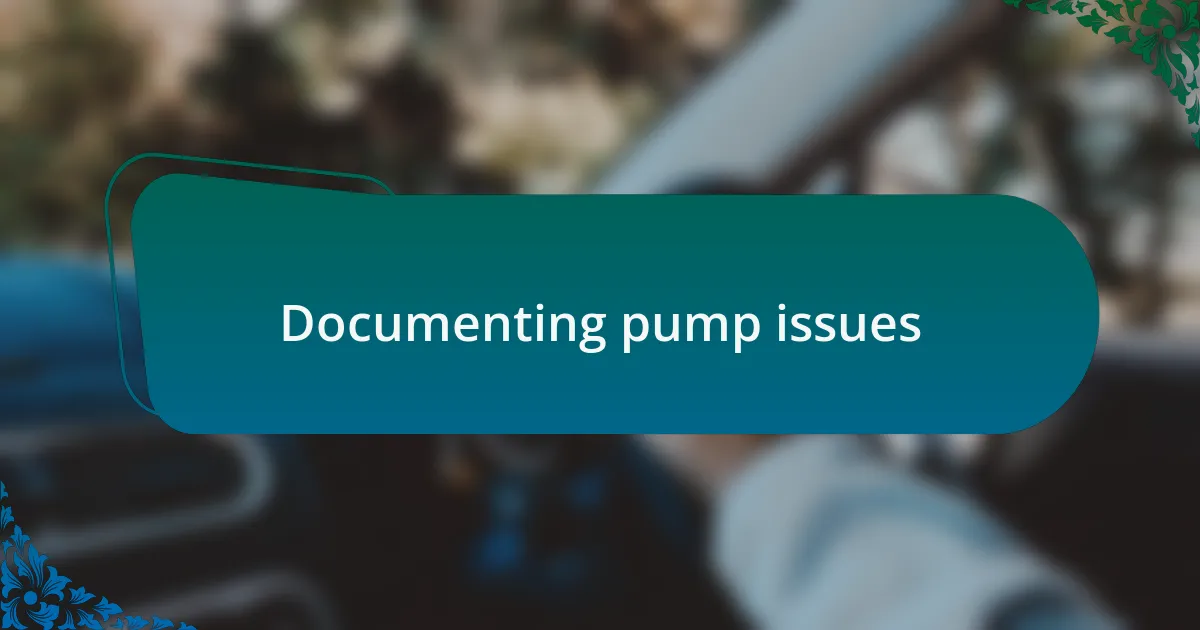 Documenting pump issues
