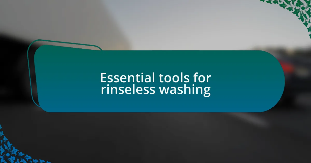 Essential tools for rinseless washing
