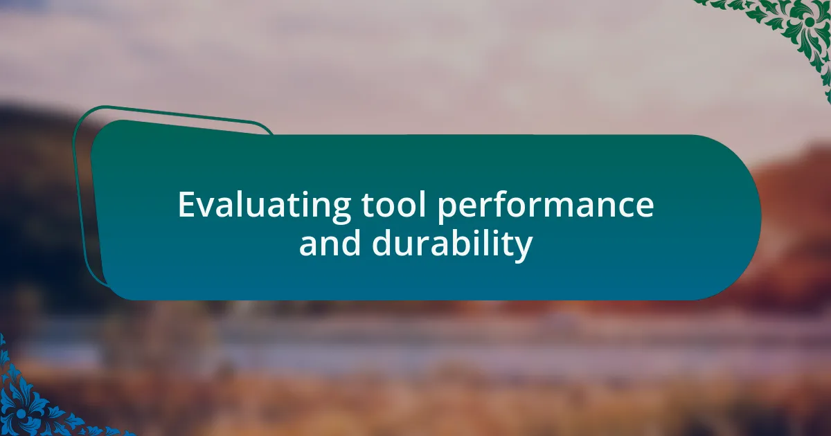 Evaluating tool performance and durability