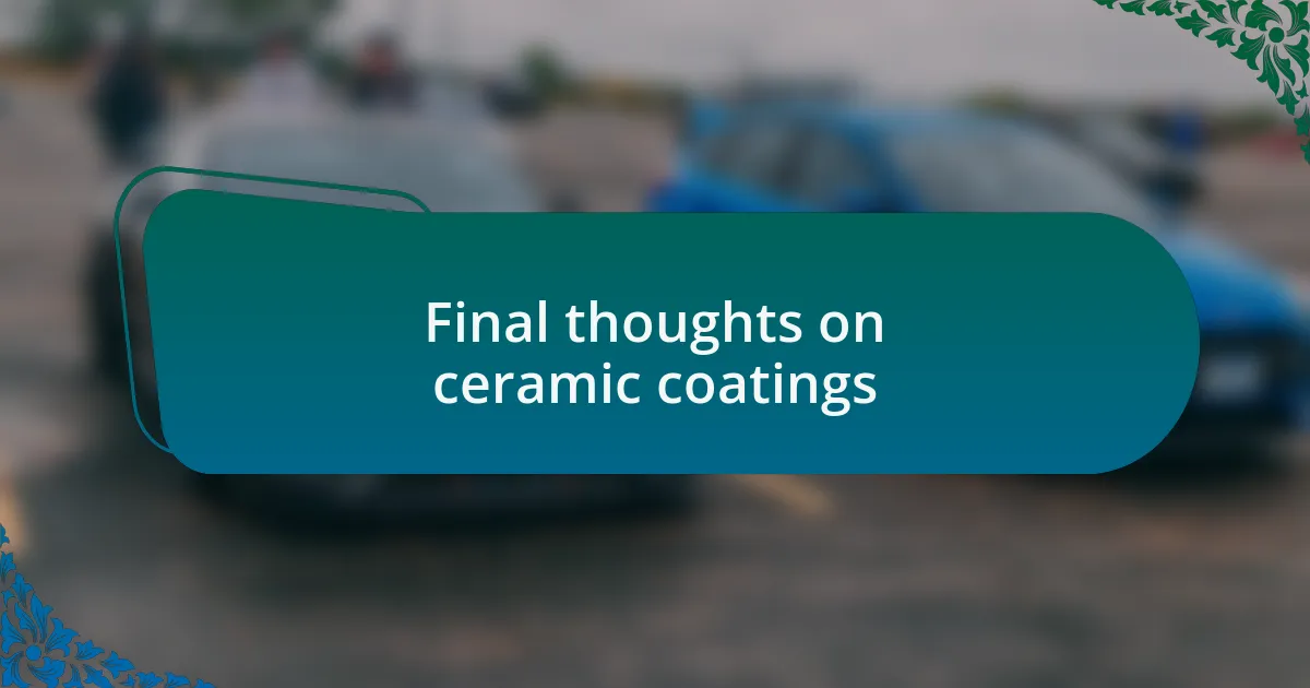 Final thoughts on ceramic coatings
