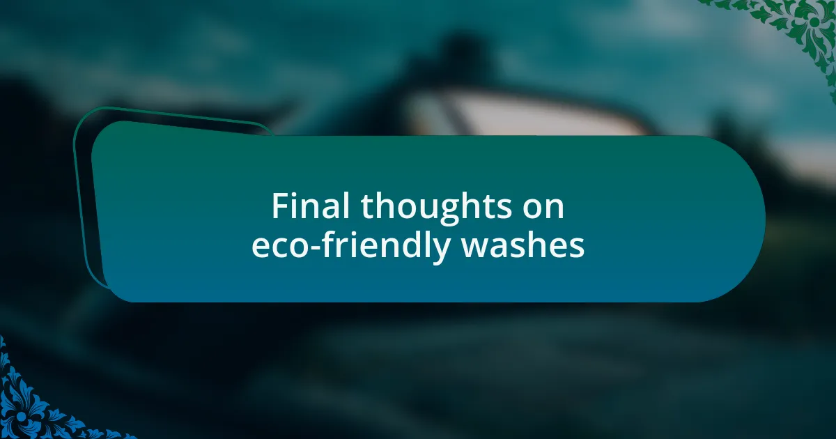 Final thoughts on eco-friendly washes