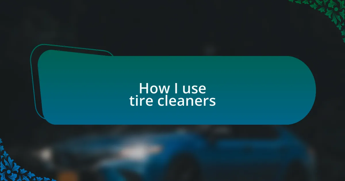 How I use tire cleaners