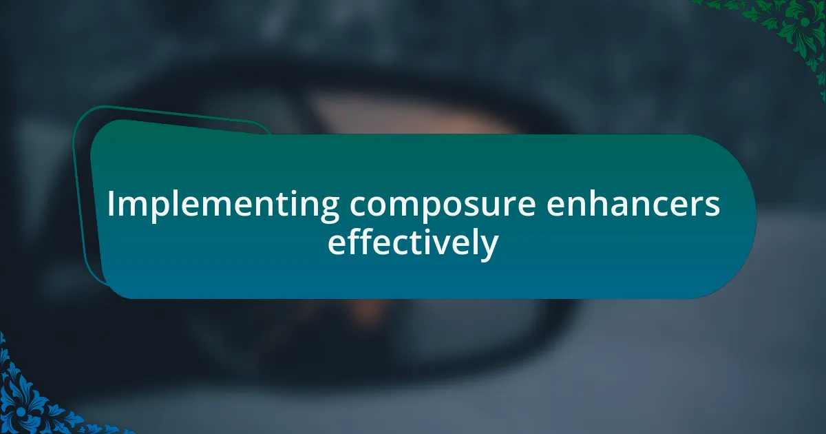 Implementing composure enhancers effectively