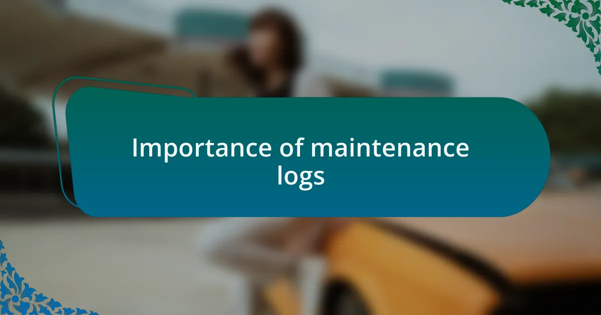 Importance of maintenance logs