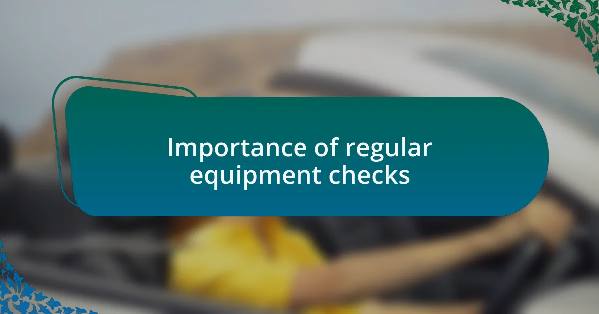 Importance of regular equipment checks