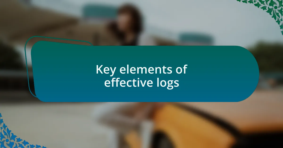 Key elements of effective logs