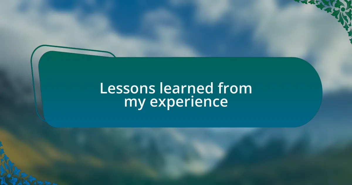 Lessons learned from my experience