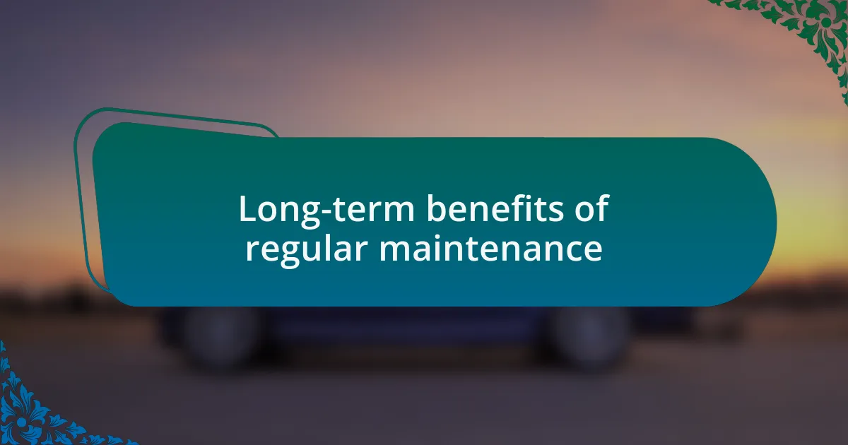 Long-term benefits of regular maintenance