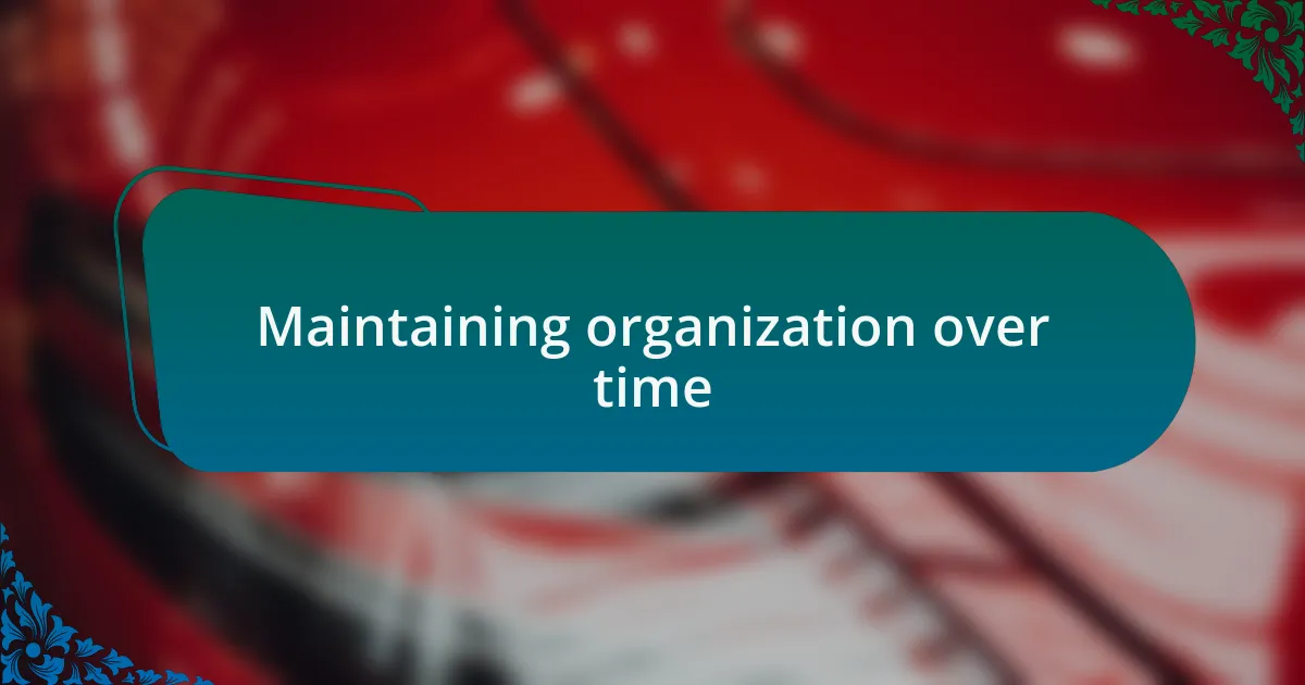 Maintaining organization over time