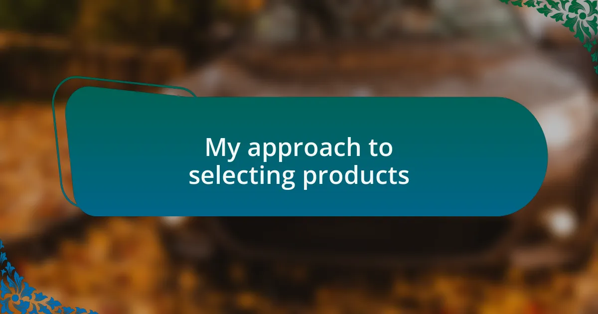 My approach to selecting products