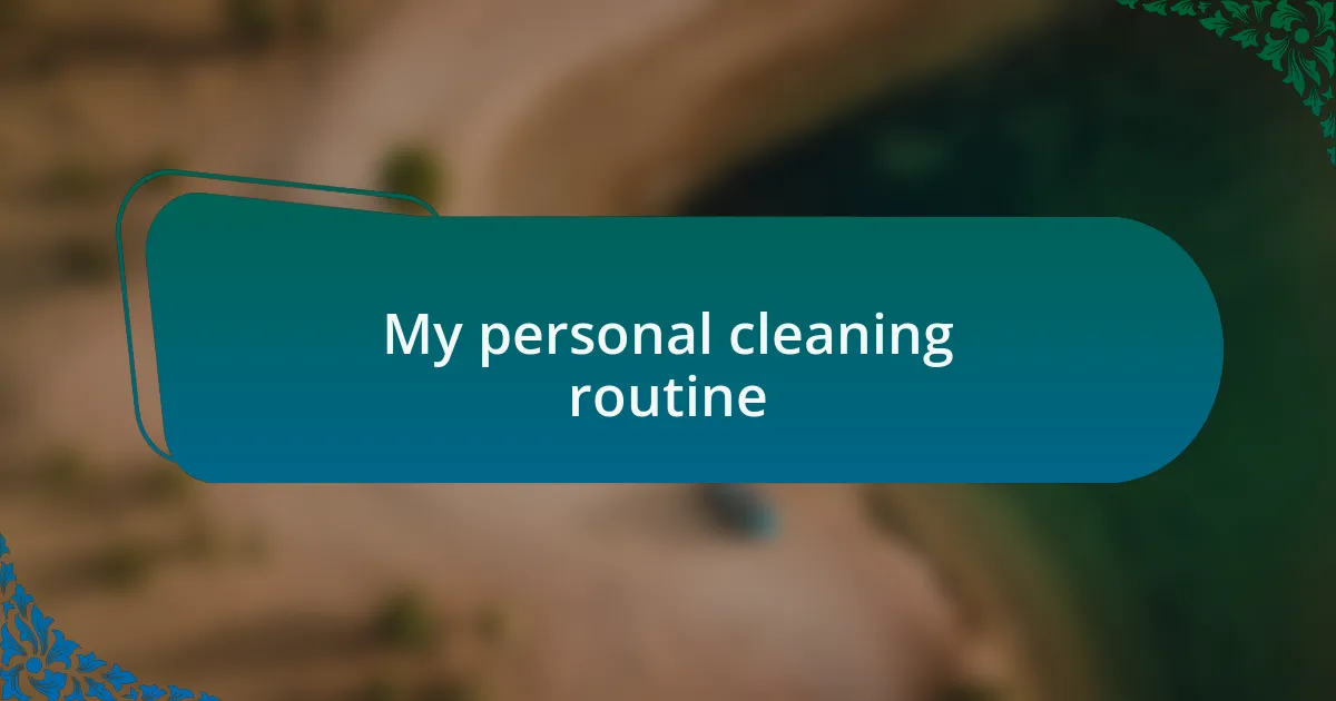 My personal cleaning routine