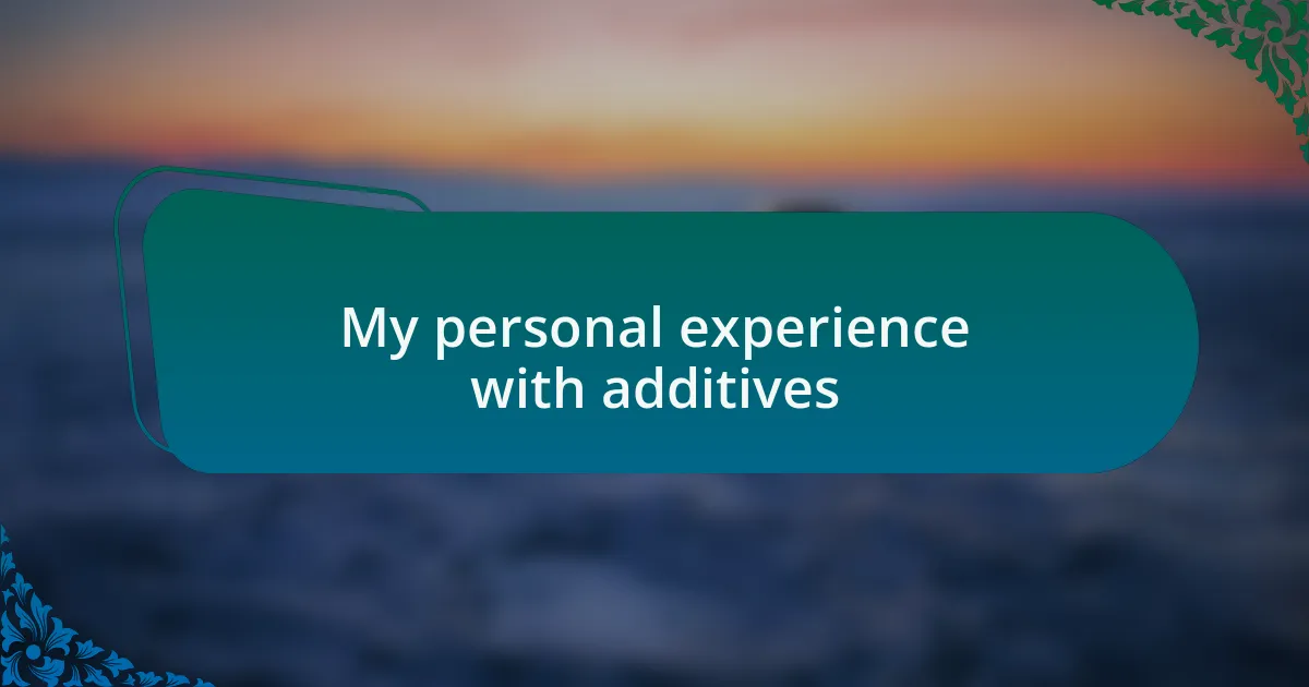 My personal experience with additives