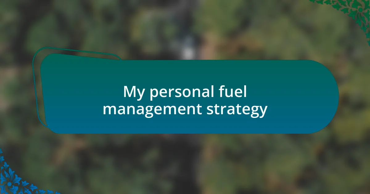 My personal fuel management strategy