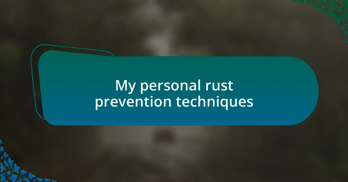 My personal rust prevention techniques