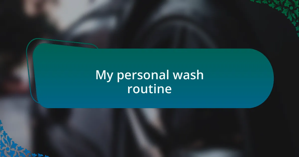 My personal wash routine