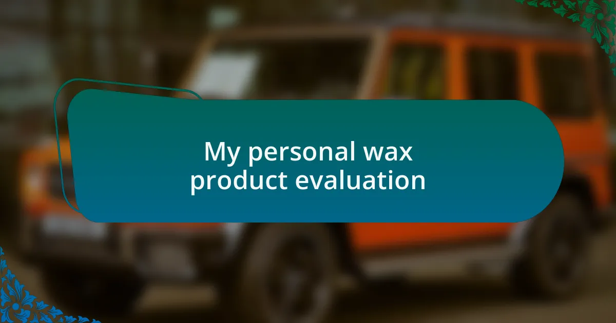My personal wax product evaluation