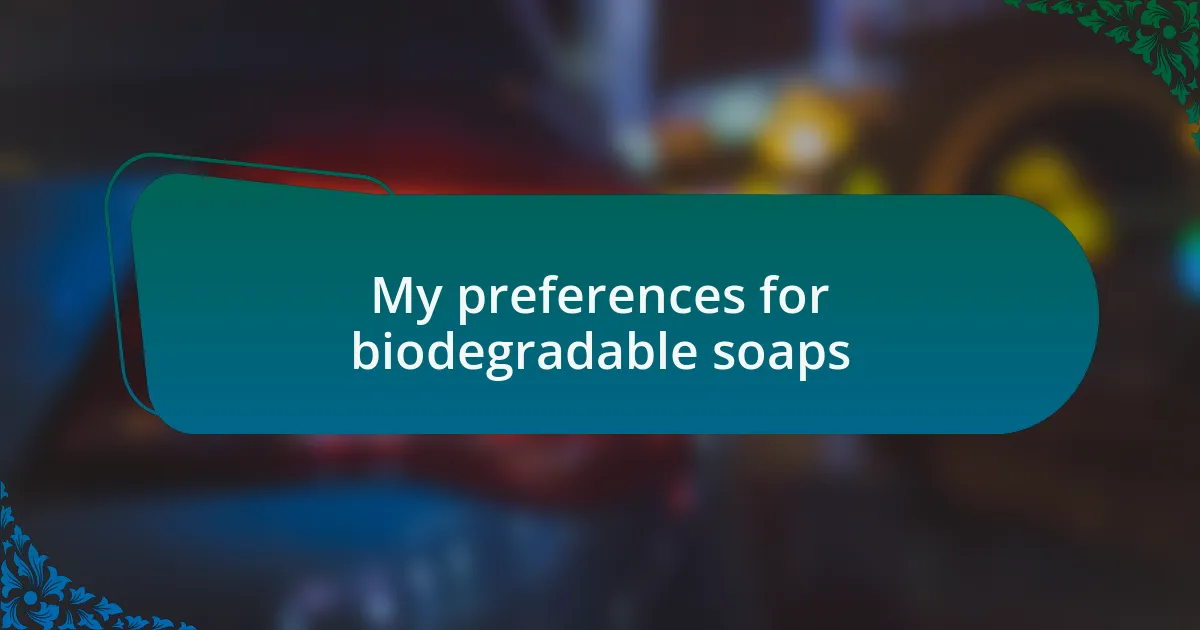 My preferences for biodegradable soaps