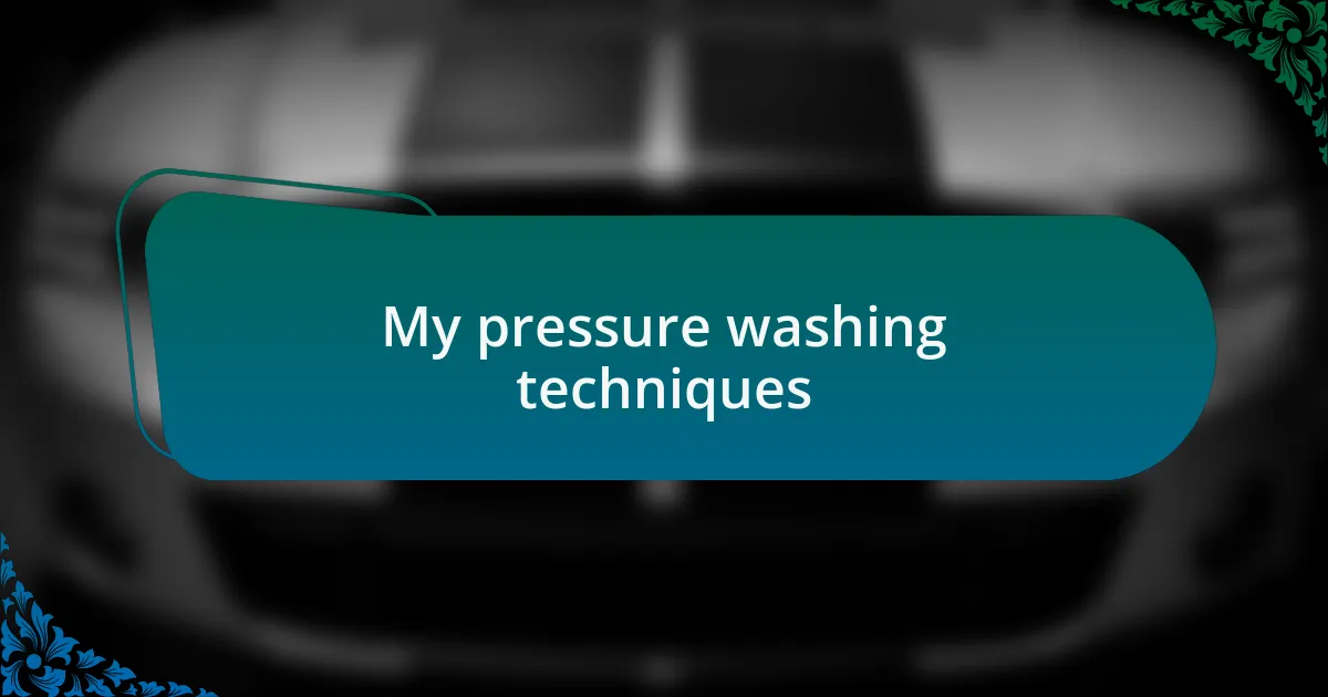 My pressure washing techniques
