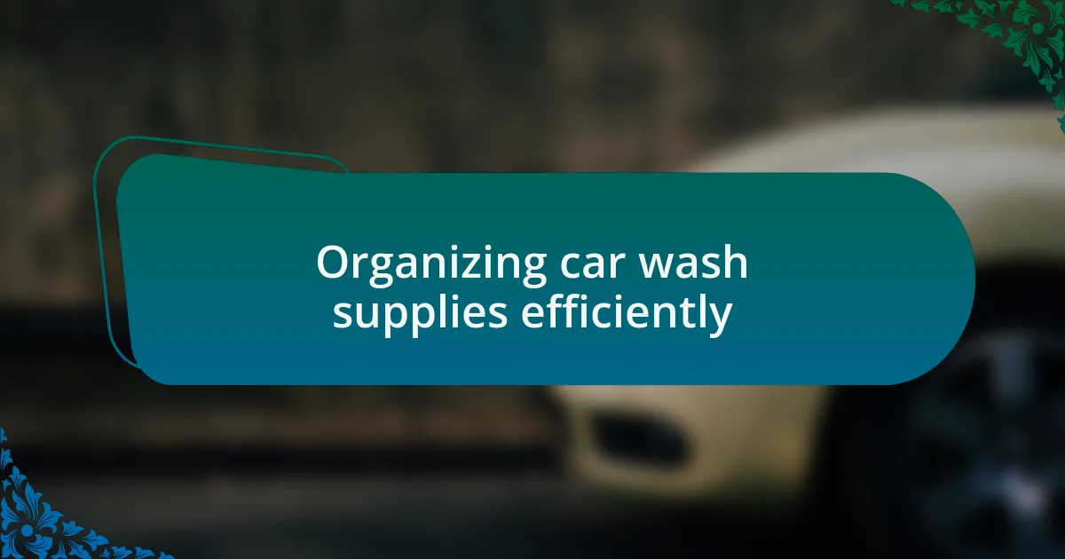 Organizing car wash supplies efficiently
