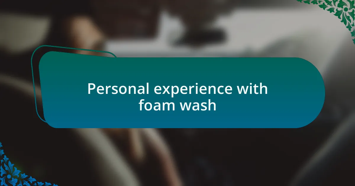 Personal experience with foam wash