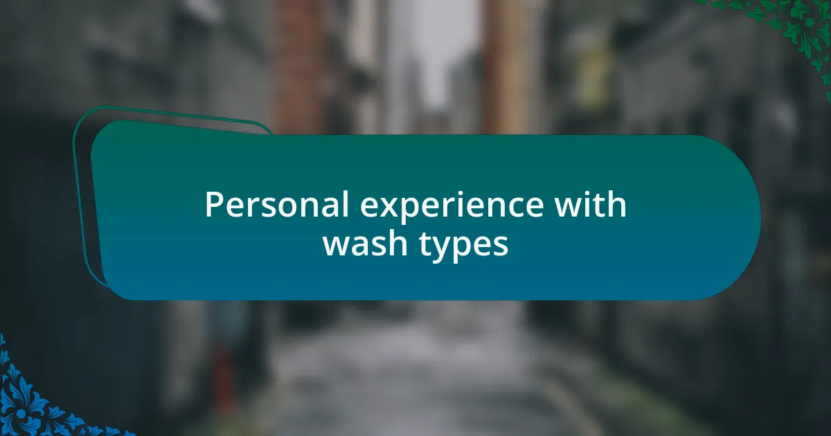 Personal experience with wash types