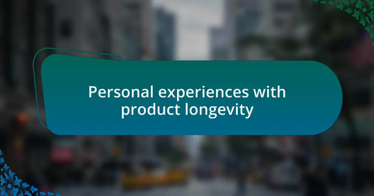 Personal experiences with product longevity