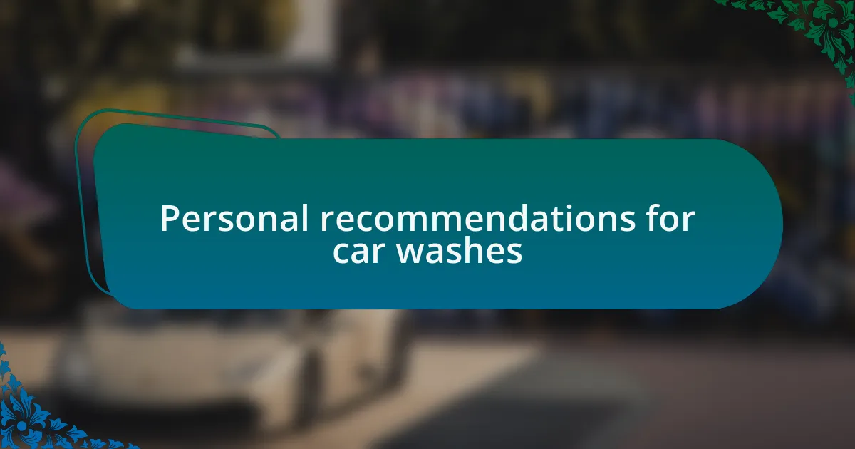 Personal recommendations for car washes