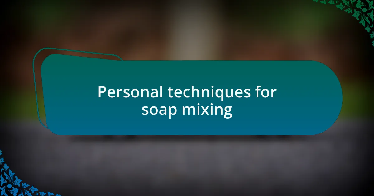 Personal techniques for soap mixing
