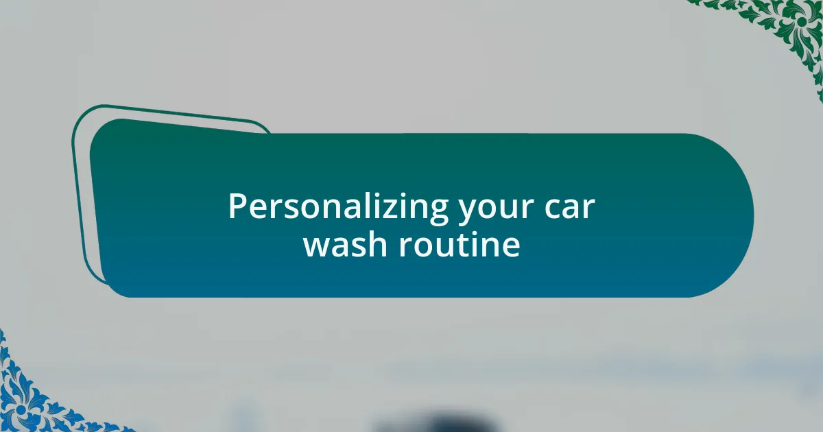 Personalizing your car wash routine