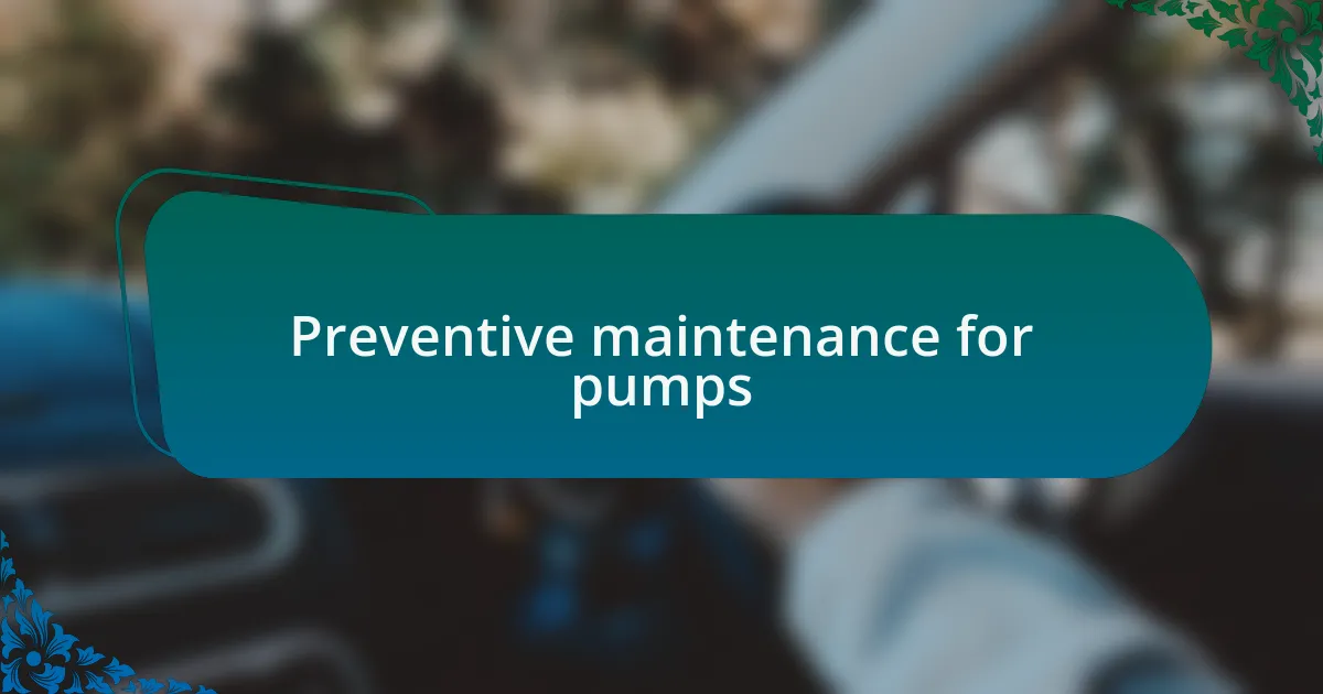 Preventive maintenance for pumps