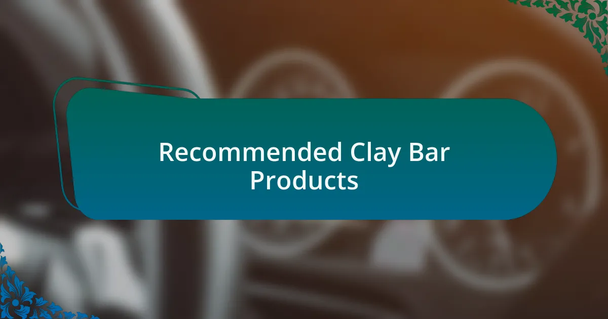 Recommended Clay Bar Products