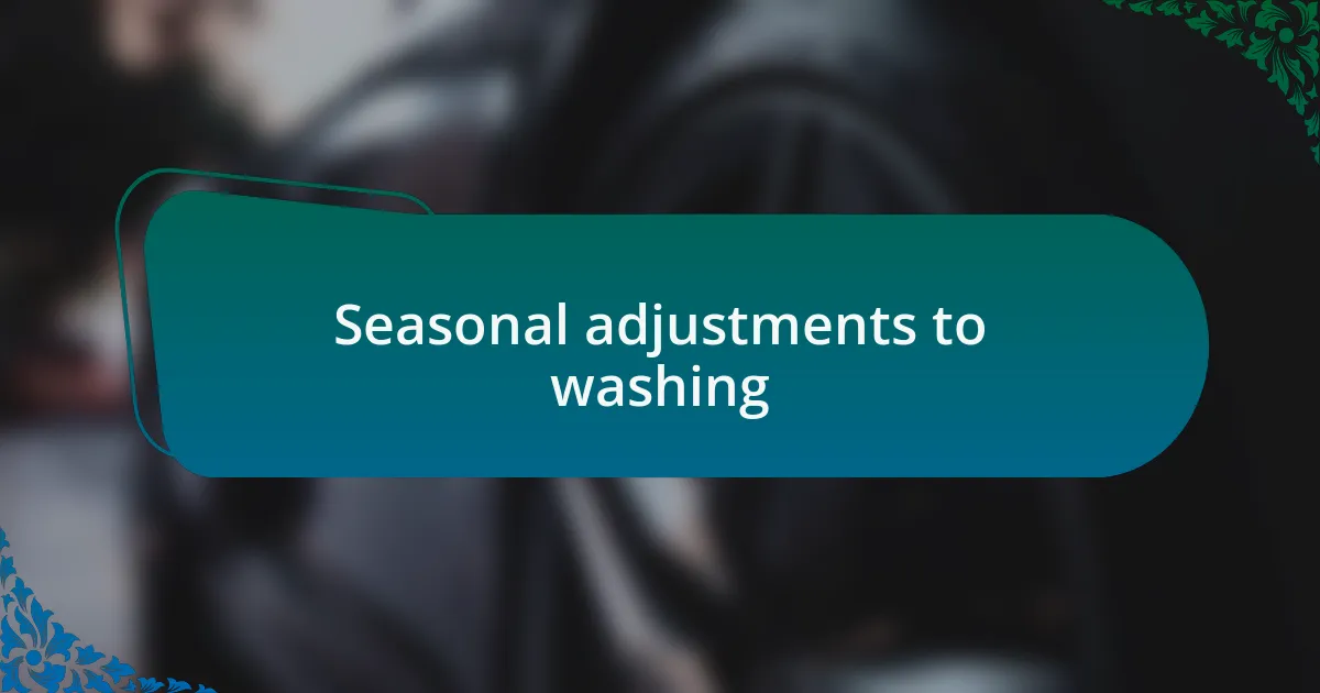 Seasonal adjustments to washing