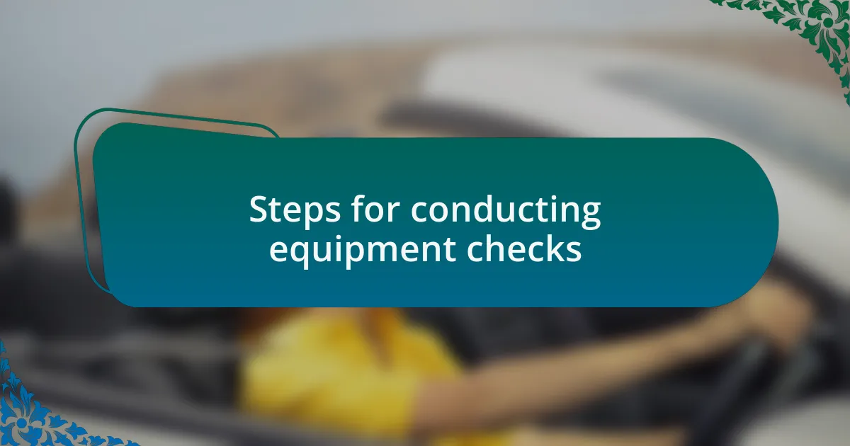 Steps for conducting equipment checks