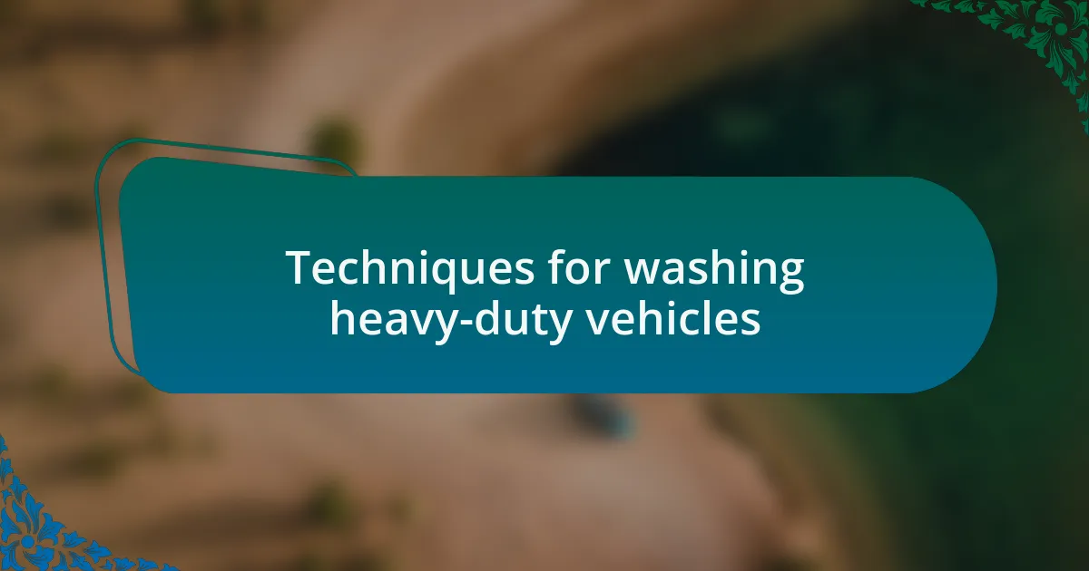 Techniques for washing heavy-duty vehicles