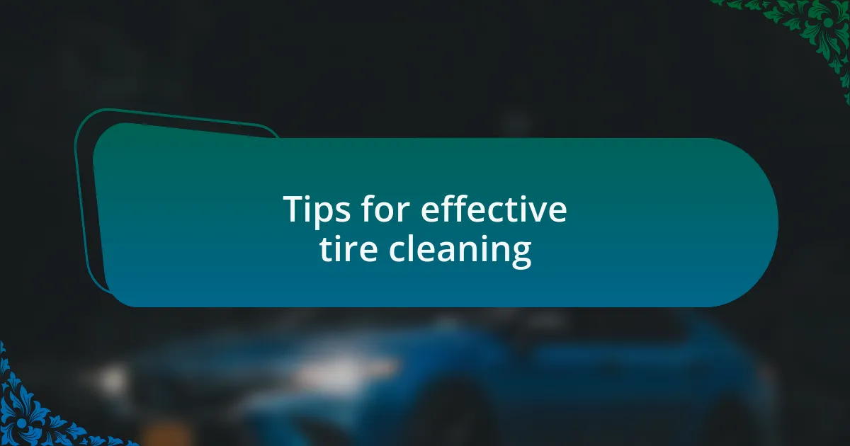 Tips for effective tire cleaning