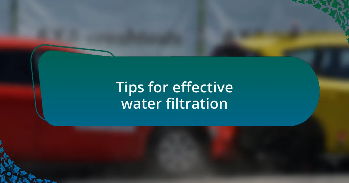 Tips for effective water filtration