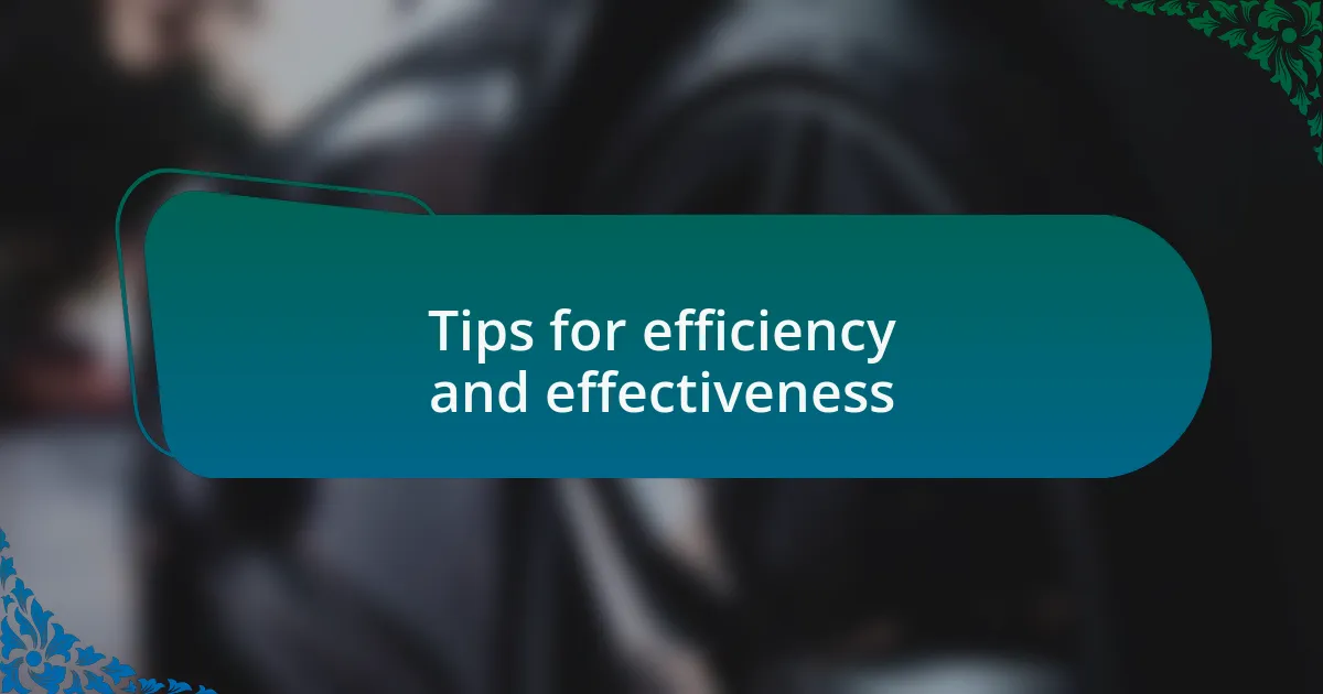 Tips for efficiency and effectiveness