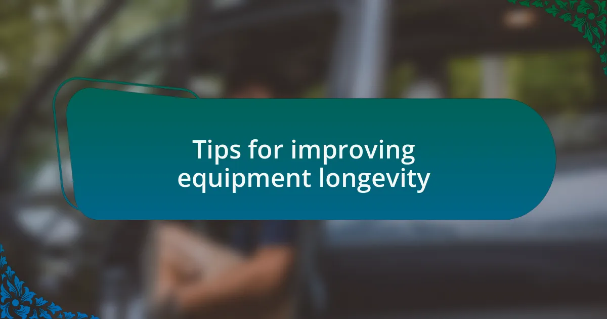 Tips for improving equipment longevity