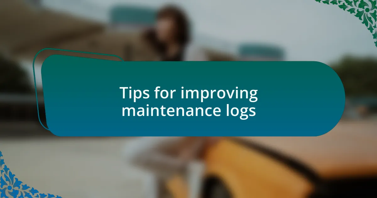 Tips for improving maintenance logs