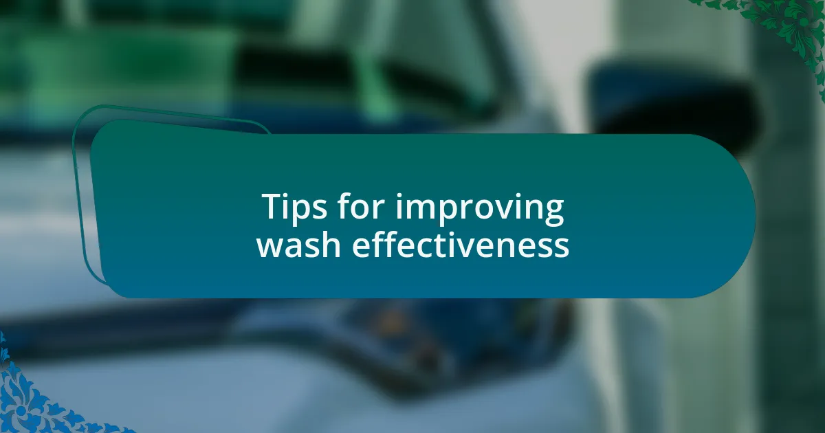 Tips for improving wash effectiveness